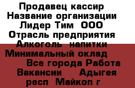 Продавец-кассир › Название организации ­ Лидер Тим, ООО › Отрасль предприятия ­ Алкоголь, напитки › Минимальный оклад ­ 22 000 - Все города Работа » Вакансии   . Адыгея респ.,Майкоп г.